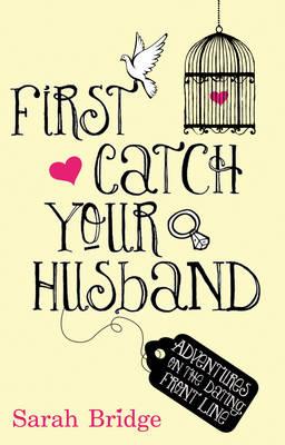 First Catch Your Husband by Sarah Bridge